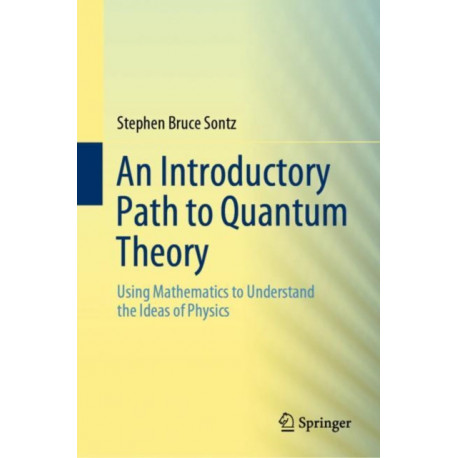 An Introductory Path to Quantum Theory: Using Mathematics to Understand the Ideas of Physics