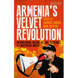 Armenia’s Velvet Revolution: Authoritarian Decline and Civil Resistance in a Multipolar World
