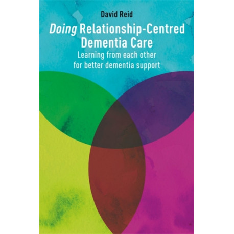 Doing Relationship-Centred Dementia Care: Learning From Each Other for Better Dementia Support