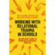 Working with Relational Trauma in Schools: An Educator's Guide to Using Dyadic Developmental Practice