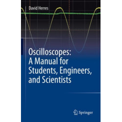 Oscilloscopes: A Manual for Students, Engineers, and Scientists