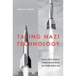 Taking Nazi Technology: Allied Exploitation of German Science after the Second World War