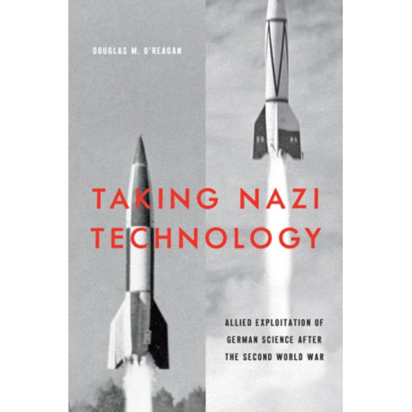 Taking Nazi Technology: Allied Exploitation of German Science after the Second World War