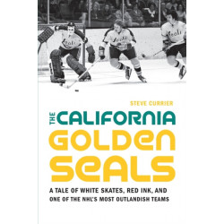 The California Golden Seals: A Tale of White Skates, Red Ink, and One of the NHL's Most Outlandish Teams