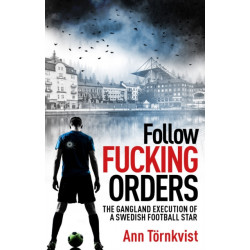 Follow Fucking Orders: The Gangland Execution of a Swedish Football Star