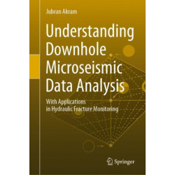 Understanding Downhole Microseismic Data Analysis: With Applications in Hydraulic Fracture Monitoring