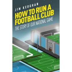 How to Run a Football Club: The Story of Our National Game
