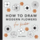 Modern Flowers: How to Draw Books for Kids with Flowers, Plants, and Botanicals