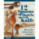 12 Spoons, 2 Bowls, and a Knife: 15 Step-by-Step Projects for the Kitchen