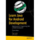 Learn Java for Android Development: Migrating Java SE Programming Skills to Mobile Development