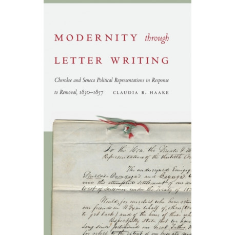 Modernity Through Letter Writing: Cherokee and Seneca Political Representations in Response to Removal, 1830–1857
