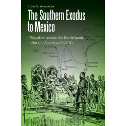 The Southern Exodus to Mexico: Migration Across the Borderlands After the American Civil War