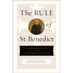 The Rule of St. Benedict: An Introduction to the Contemplative Life