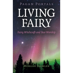 Pagan Portals - Living Fairy: Fairy Witchcraft and Star Worship