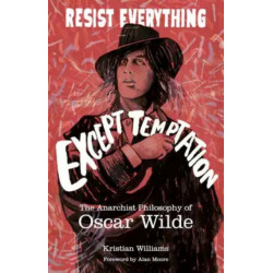 Resist Everything Except Temptation: The Anarchist Philosophy of Oscar Wilde