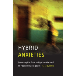 Hybrid Anxieties: Queering the French-Algerian War and Its Postcolonial Legacies