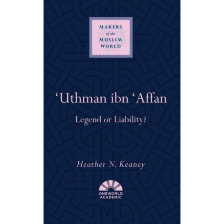 'Uthman ibn 'Affan: Legend or Liability?