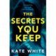 The Secrets You Keep: A tense and gripping psychological thriller