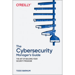 The Cybersecurity Manager's Guide: The Art of Building Your Security Program