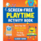 Screen-Free Playtime Activity Book: More Than 100 Brain-Building Activities for Busy, Happy Kids