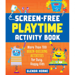 Screen-Free Playtime Activity Book: More Than 100 Brain-Building Activities for Busy, Happy Kids