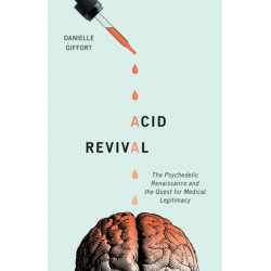 Acid Revival: The Psychedelic Renaissance and the Quest for Medical Legitimacy