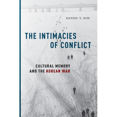 The Intimacies of Conflict: Cultural Memory and the Korean War