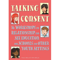 Talking Consent: 16 Workshops on Relationship and Sex Education for Schools and Other Youth Settings