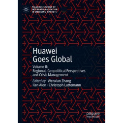 Huawei Goes Global: Volume II: Regional, Geopolitical Perspectives and Crisis Management