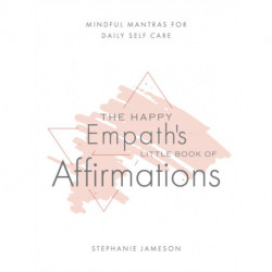 Happy Empath's Little Book of Affirmations: Mindful Mantras for Daily Self-Care