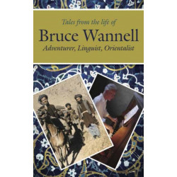 Tales from the life of Bruce Wannell: Adventurer, Linguist, Orientalist