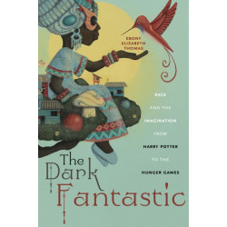 The Dark Fantastic: Race and the Imagination from Harry Potter to the Hunger Games