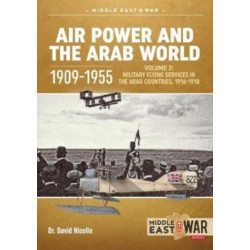 Air Power and the Arab World 1909-1955: Volume 2 - Military Flying Services in the Arab Countries, 1916-1918