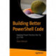 Building Better PowerShell Code: Applying Proven Practices One Tip at a Time