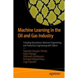 Machine Learning in the Oil and Gas Industry: Including Geosciences, Reservoir Engineering, and Production Engineering with Python