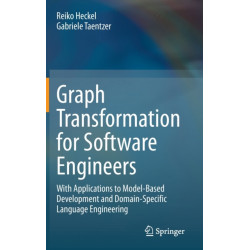 Graph Transformation for Software Engineers: With Applications to Model-Based Development and Domain-Specific Language Engineering