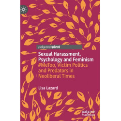 Sexual Harassment, Psychology and Feminism: -MeToo, Victim Politics and Predators in Neoliberal Times