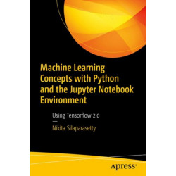 Machine Learning Concepts with Python and the Jupyter Notebook Environment: Using Tensorflow 2.0