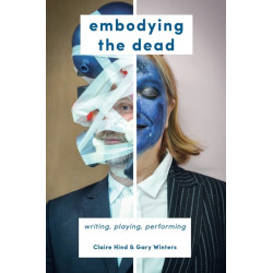 Embodying the Dead: Writing, Playing, Performing