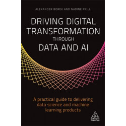 Driving Digital Transformation through Data and AI: A Practical Guide to Delivering Data Science and Machine Learning Products