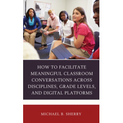 How to Facilitate Meaningful Classroom Conversations across Disciplines, Grade Levels, and Digital Platforms