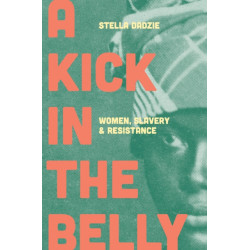A Kick in the Belly: Women, Slavery and Resistance