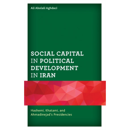 Social Capital in Political Development in Iran: Hashemi, Khatami, and Ahmadinejad's Presidencies