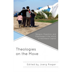 Theologies on the Move: Religion, Migration, and Pilgrimage in the World of Neoliberal Capital