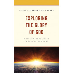Exploring the Glory of God: New Horizons for a Theology of Glory