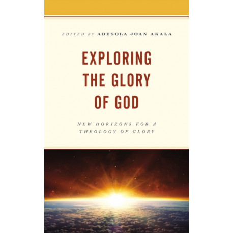 Exploring the Glory of God: New Horizons for a Theology of Glory