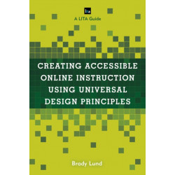 Creating Accessible Online Instruction Using Universal Design Principles: A LITA Guide