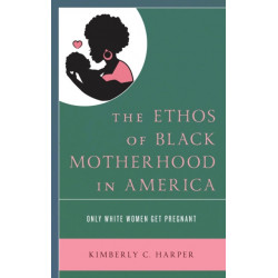 The Ethos of Black Motherhood in America: Only White Women Get Pregnant