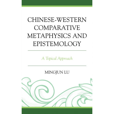 Chinese-Western Comparative Metaphysics and Epistemology: A Topical Approach