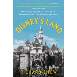 Disney's Land: Walt Disney and the Invention of the Amusement Park That Changed the World